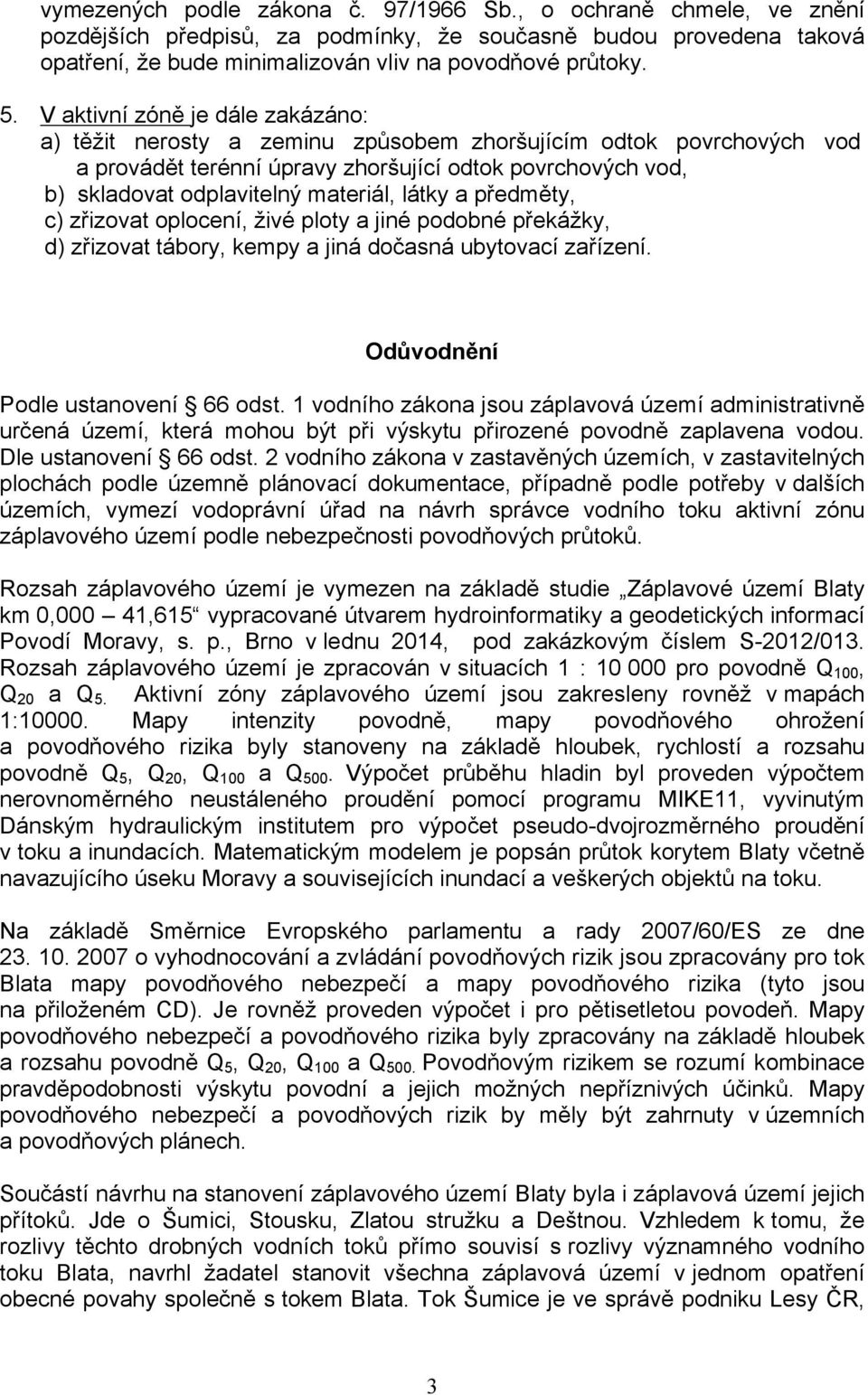 látky a předměty, c) zřizovat oplocení, živé ploty a jiné podobné překážky, d) zřizovat tábory, kempy a jiná dočasná ubytovací zařízení. Odůvodnění Podle ustanovení 66 odst.