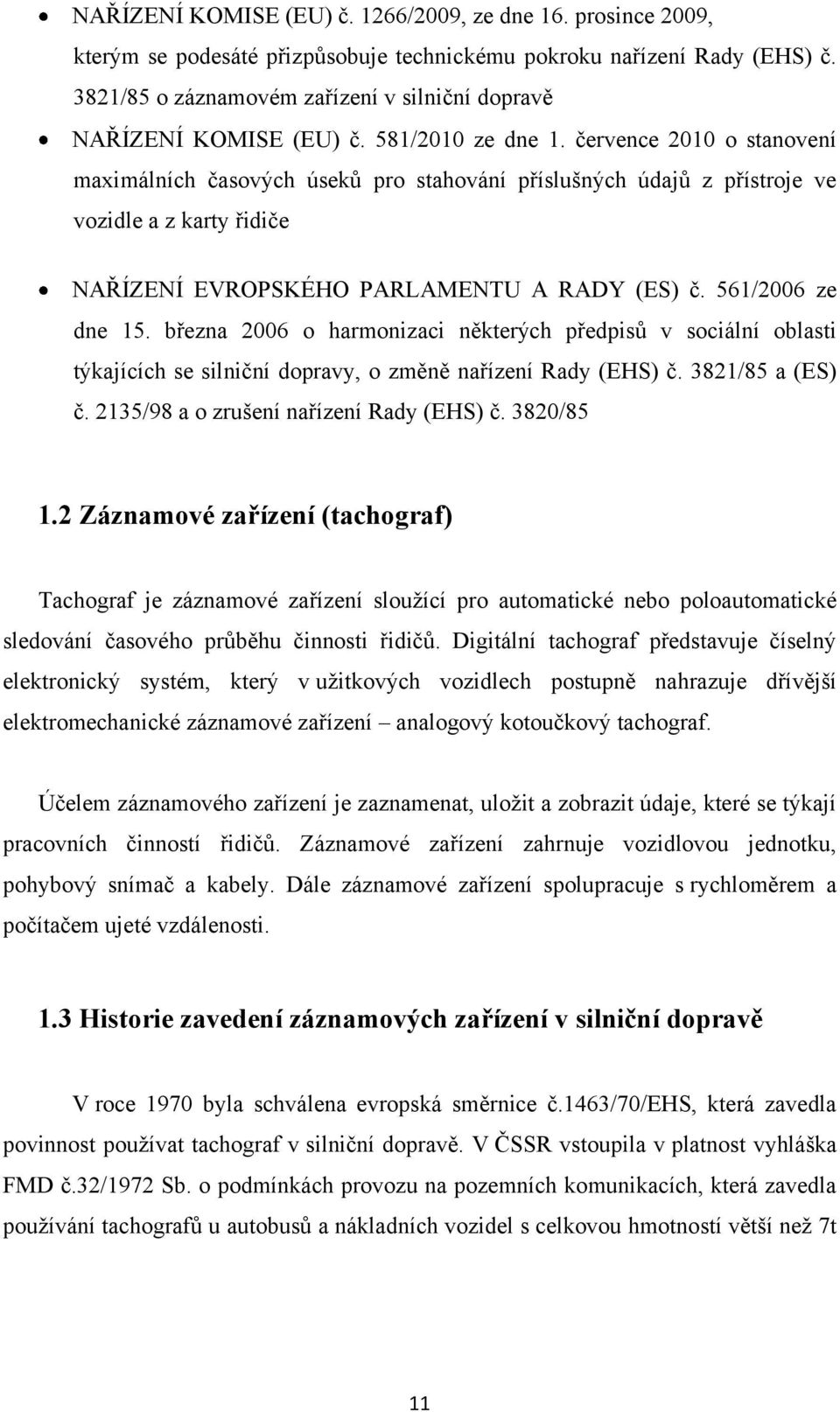 července 2010 o stanovení maximálních časových úseků pro stahování příslušných údajů z přístroje ve vozidle a z karty řidiče NAŘÍZENÍ EVROPSKÉHO PARLAMENTU A RADY (ES) č. 561/2006 ze dne 15.