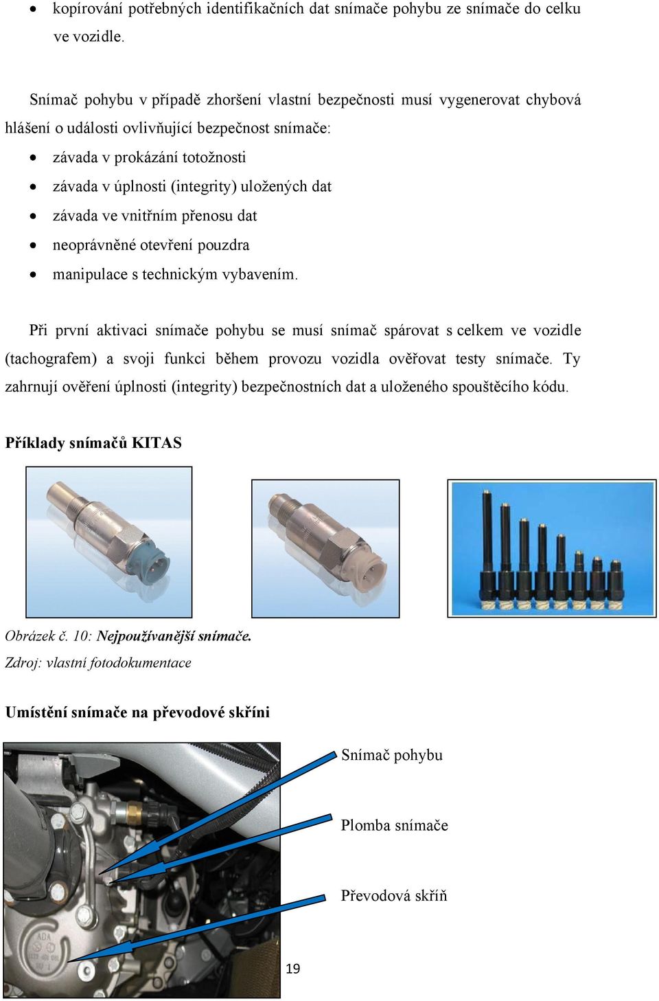 uložených dat závada ve vnitřním přenosu dat neoprávněné otevření pouzdra manipulace s technickým vybavením.