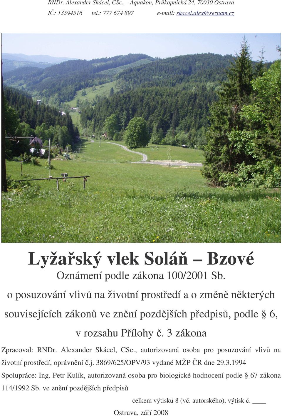 o posuzování vliv na životní prost edí a o zm n n kterých souvisejících zákon ve zn ní pozd jších p edpis, podle 6, v rozsahu P ílohy. 3 zákona Zpracoval: RNDr.