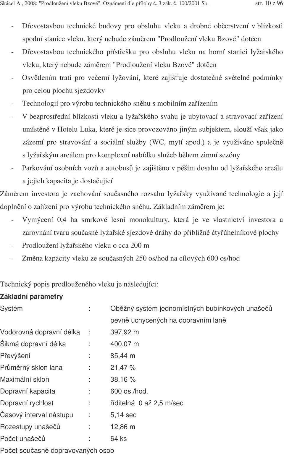 pro obsluhu vleku na horní stanici lyžaského vleku, který nebude zámrem "Prodloužení vleku Bzové" doten - Osvtlením trati pro veerní lyžování, které zajišuje dostatené svtelné podmínky pro celou