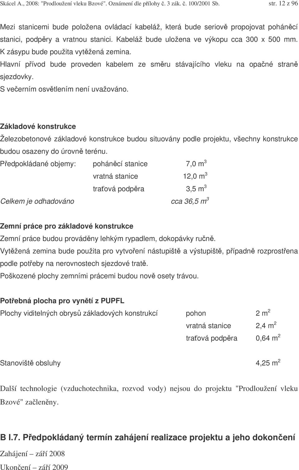 K zásypu bude použita vytžená zemina. Hlavní pívod bude proveden kabelem ze smru stávajícího vleku na opané stran sjezdovky. S veerním osvtlením není uvažováno.