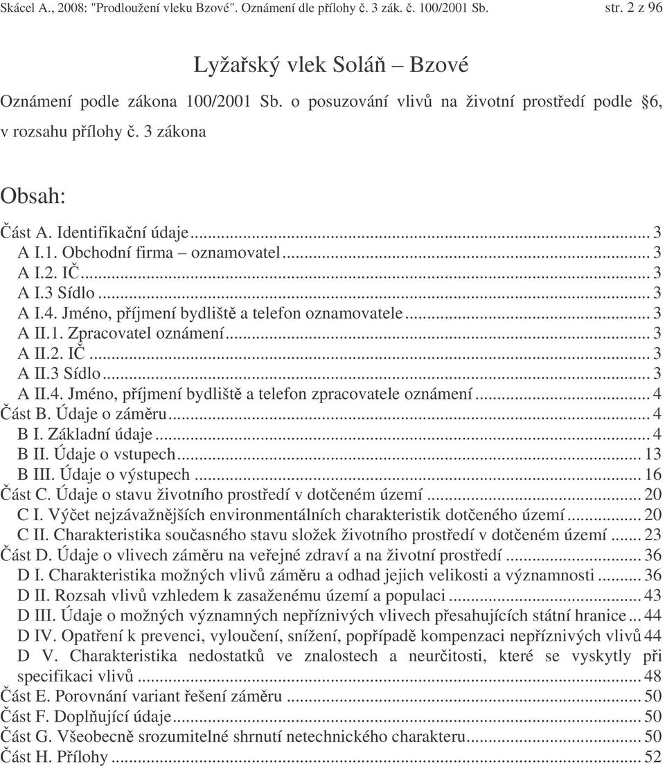 Jméno, píjmení bydlišt a telefon oznamovatele... 3 A II.1. Zpracovatel oznámení... 3 A II.2. I... 3 A II.3 Sídlo... 3 A II.4. Jméno, píjmení bydlišt a telefon zpracovatele oznámení... 4 ást B.