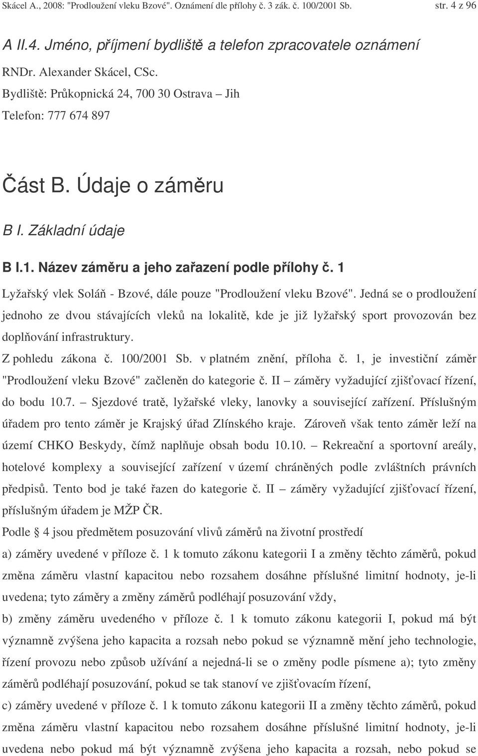 1 Lyžaský vlek Solá - Bzové, dále pouze "Prodloužení vleku Bzové". Jedná se o prodloužení jednoho ze dvou stávajících vlek na lokalit, kde je již lyžaský sport provozován bez doplování infrastruktury.