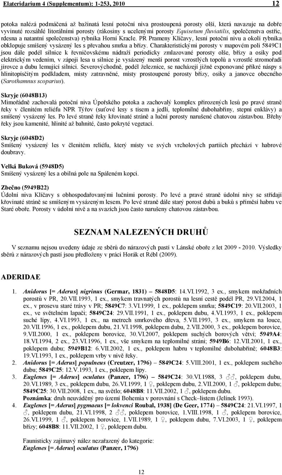 PR Prameny Klíčavy, lesní potoční nivu a okolí rybníka obklopuje smíšený vysázený les s převahou smrku a břízy.