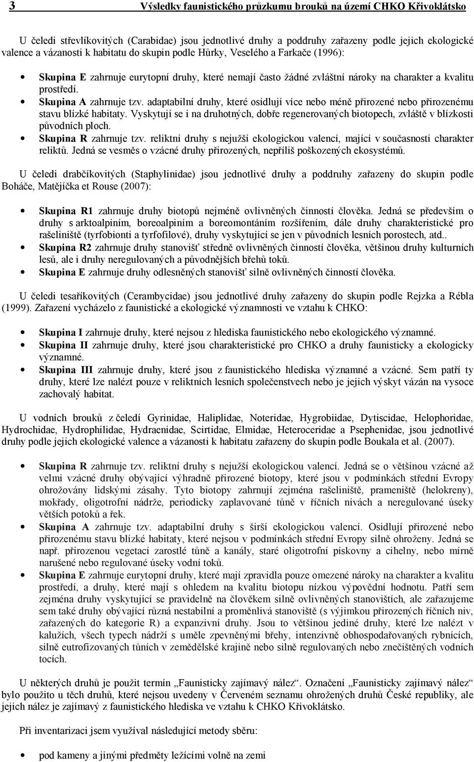 adaptabilní druhy, které osídlují více nebo méně přirozené nebo přirozenému stavu blízké habitaty. Vyskytují se i na druhotných, dobře regenerovaných biotopech, zvláště v blízkosti původních ploch.