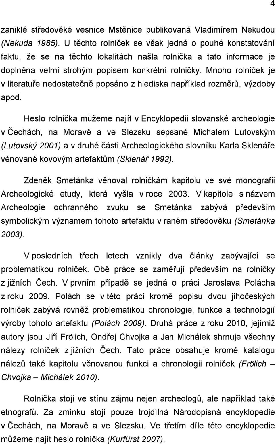 Mnoho rolniček je v literatuře nedostatečně popsáno z hlediska například rozměrů, výzdoby apod.