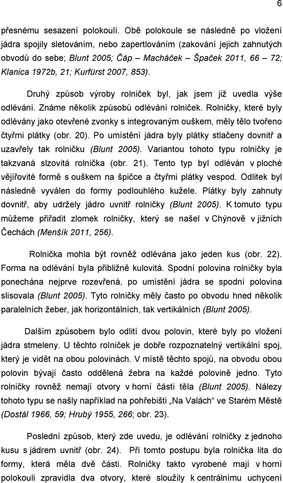 2007, 853). Druhý způsob výroby rolniček byl, jak jsem již uvedla výše odlévání. Známe několik způsobů odlévání rolniček.