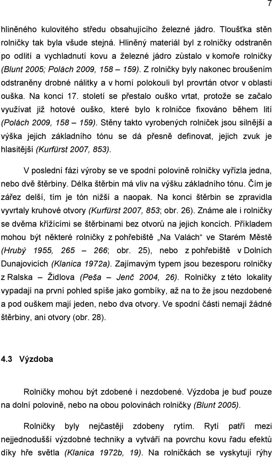 Z rolničky byly nakonec broušením odstraněny drobné nálitky a v horní polokouli byl provrtán otvor v oblasti ouška. Na konci 17.