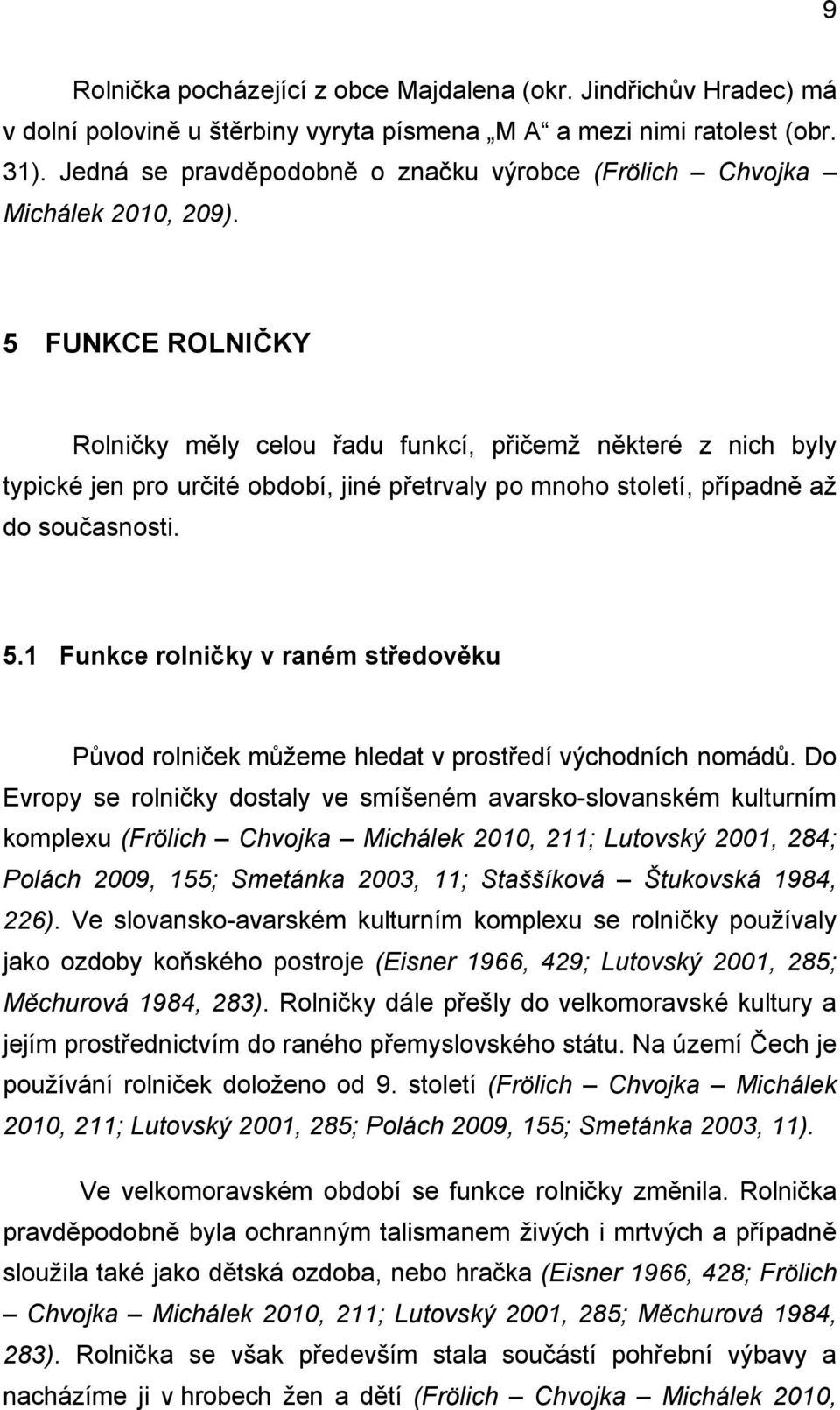 5 FUNKCE ROLNIČKY Rolničky měly celou řadu funkcí, přičemž některé z nich byly typické jen pro určité období, jiné přetrvaly po mnoho století, případně až do současnosti. 5.