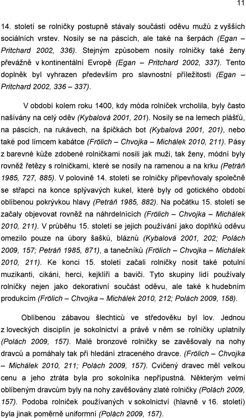 V období kolem roku 1400, kdy móda rolniček vrcholila, byly často našívány na celý oděv (Kybalová 2001, 201).