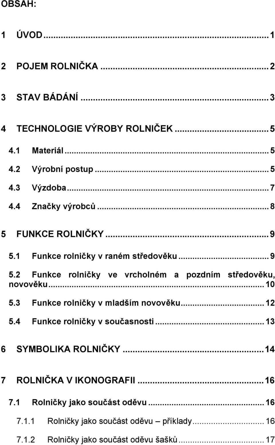 .. 10 5.3 Funkce rolničky v mladším novověku... 12 5.4 Funkce rolničky v současnosti... 13 6 SYMBOLIKA ROLNIČKY...14 7 ROLNIČKA V IKONOGRAFII...16 7.