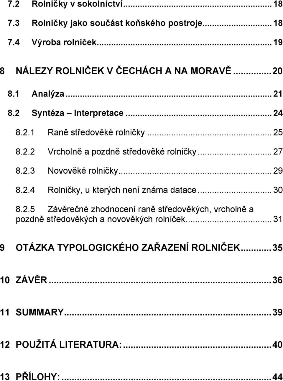 .. 29 8.2.4 Rolničky, u kterých není známa datace... 30 8.2.5 Závěrečné zhodnocení raně středověkých, vrcholně a pozdně středověkých a novověkých rolniček.