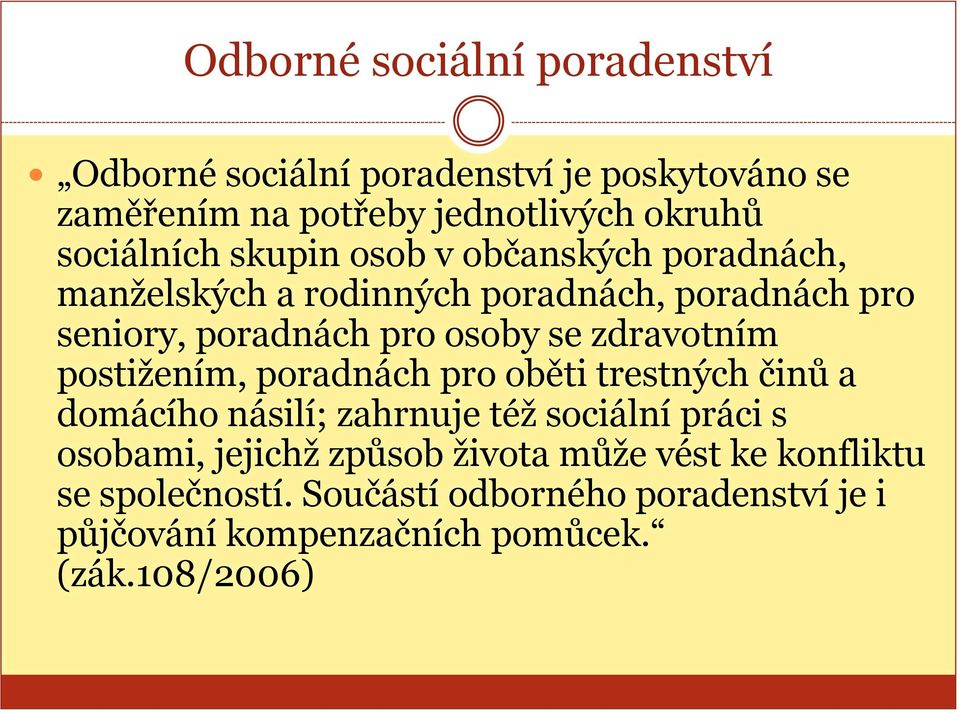 se zdravotním postižením, poradnách pro oběti trestných činů a domácího násilí; zahrnuje též sociální práci s osobami, jejichž