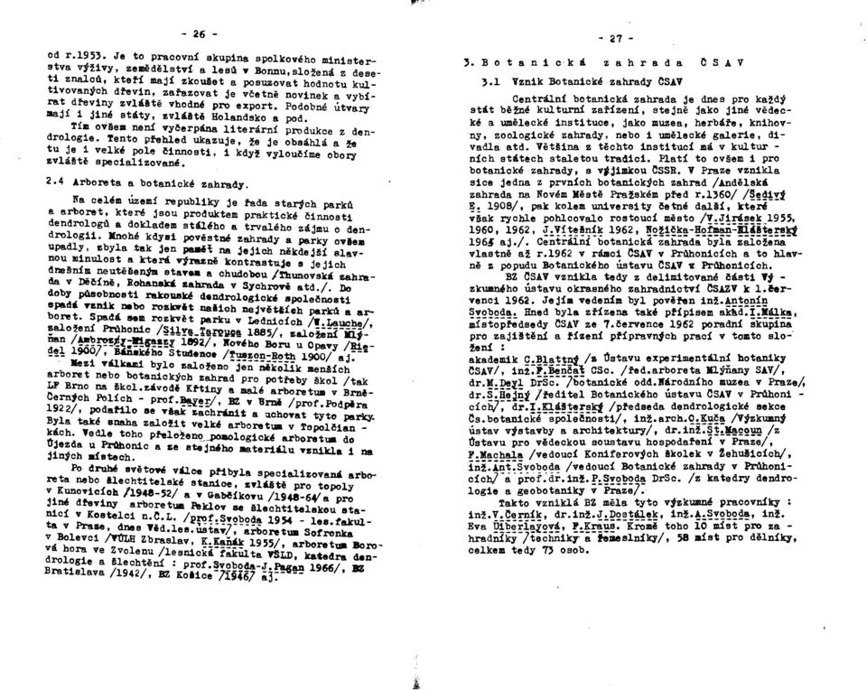 vybírat dřeviny zvláatě vhodné pro export. Podobné útvary mají i jiné státy, zvláatě Holandsko a pod. Tím oviell není vyčerpána literární produkce z dendrologie.