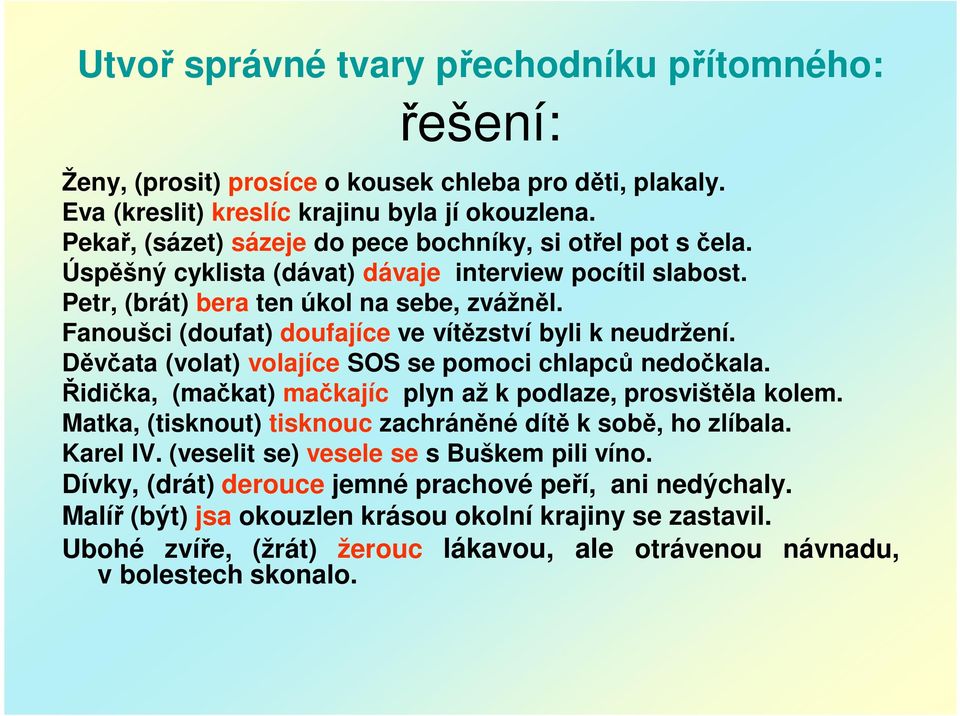 Fanoušci (doufat) doufajíce ve vítězství byli k neudržení. Děvčata (volat) volajíce SOS se pomoci chlapců nedočkala. Řidička, (mačkat) mačkajíc plyn až k podlaze, prosvištěla kolem.