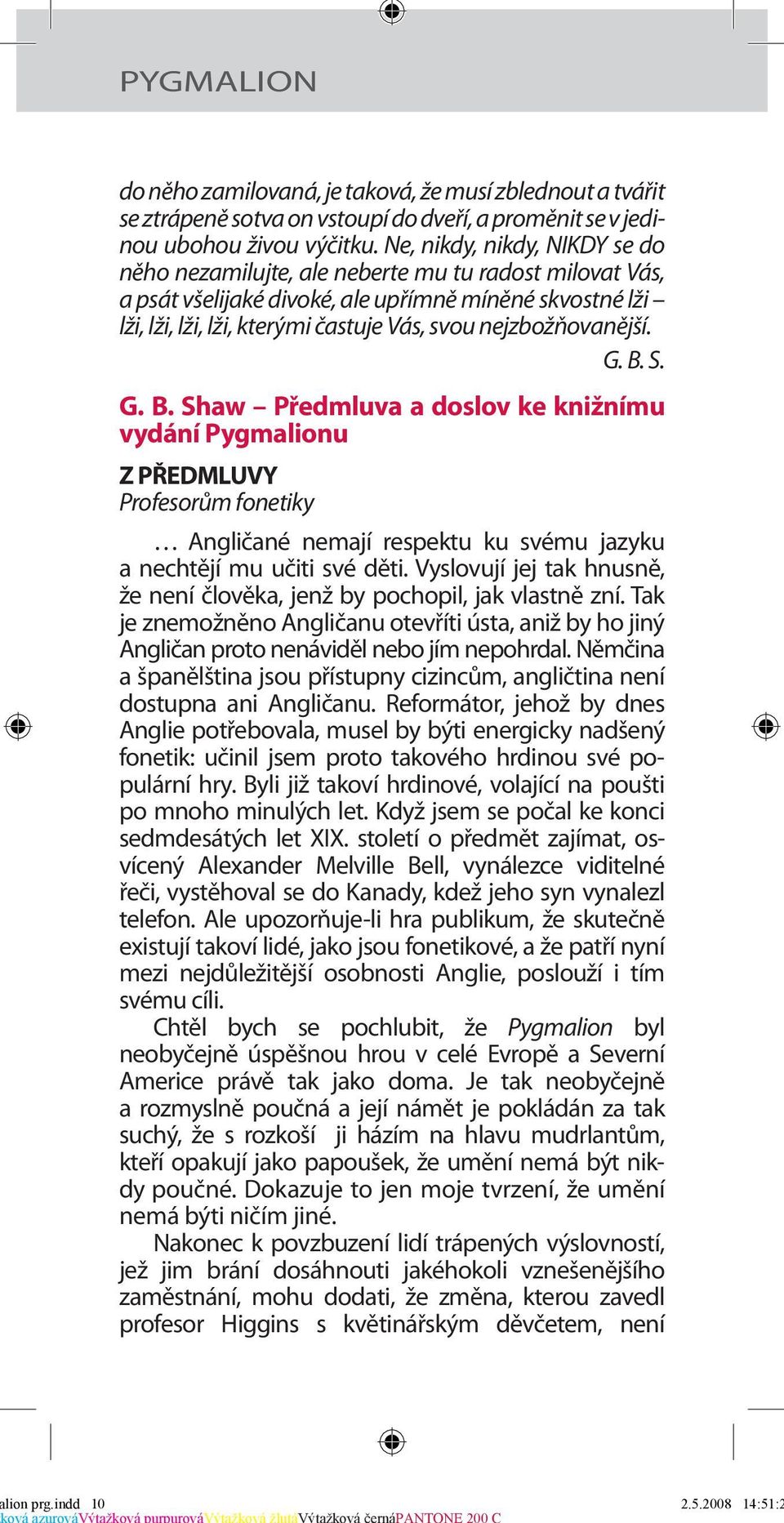 nejzbožňovanější. G. B. S. G. B. Shaw Předmluva a doslov ke knižnímu vydání Pygmalionu Z PŘEDMLUVY Profesorům fonetiky Angličané nemají respektu ku svému jazyku a nechtějí mu učiti své děti.