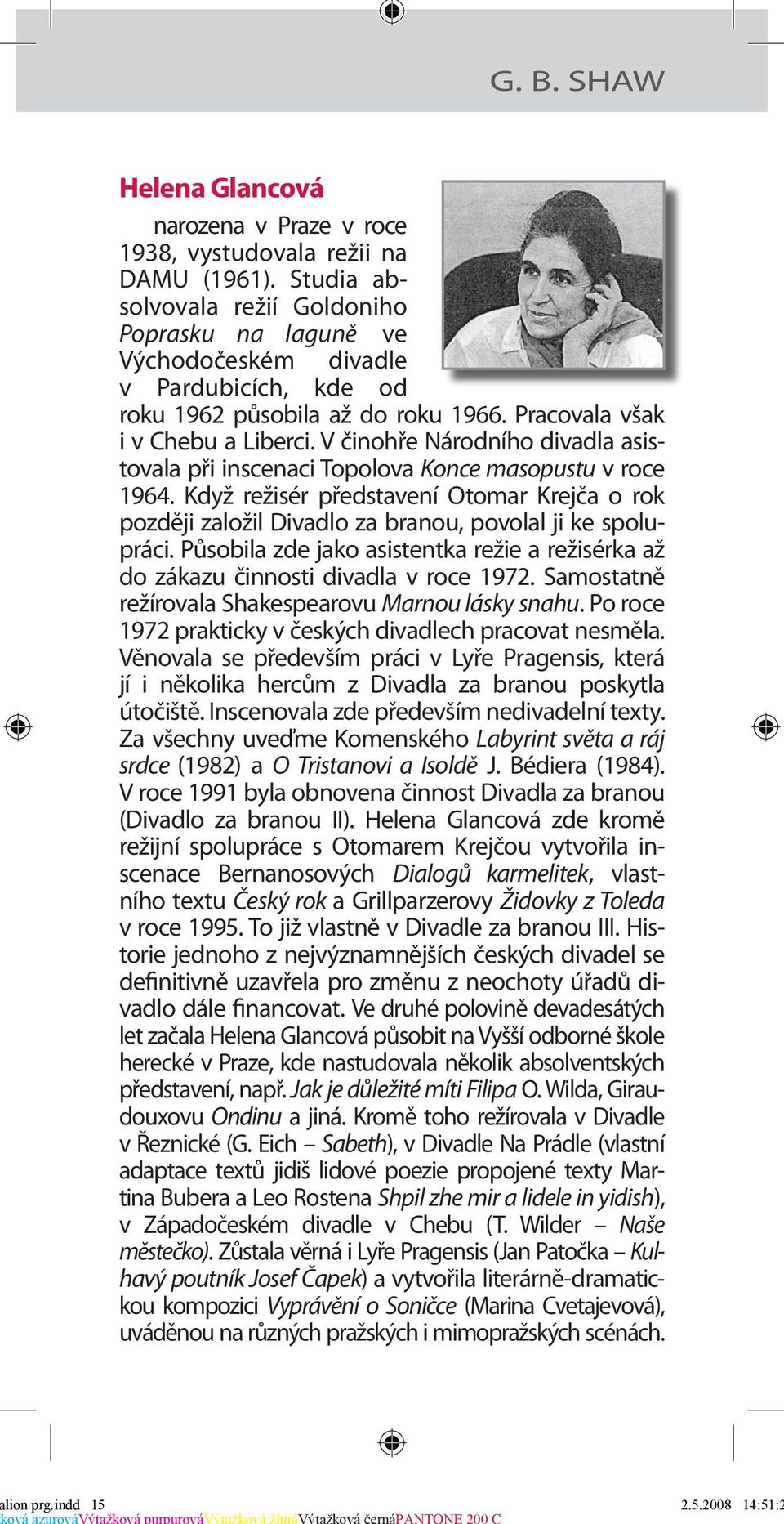 V činohře Národního divadla asistovala při inscenaci Topolova Konce masopustu v roce 1964. Když režisér představení Otomar Krejča o rok později založil Divadlo za branou, povolal ji ke spolupráci.