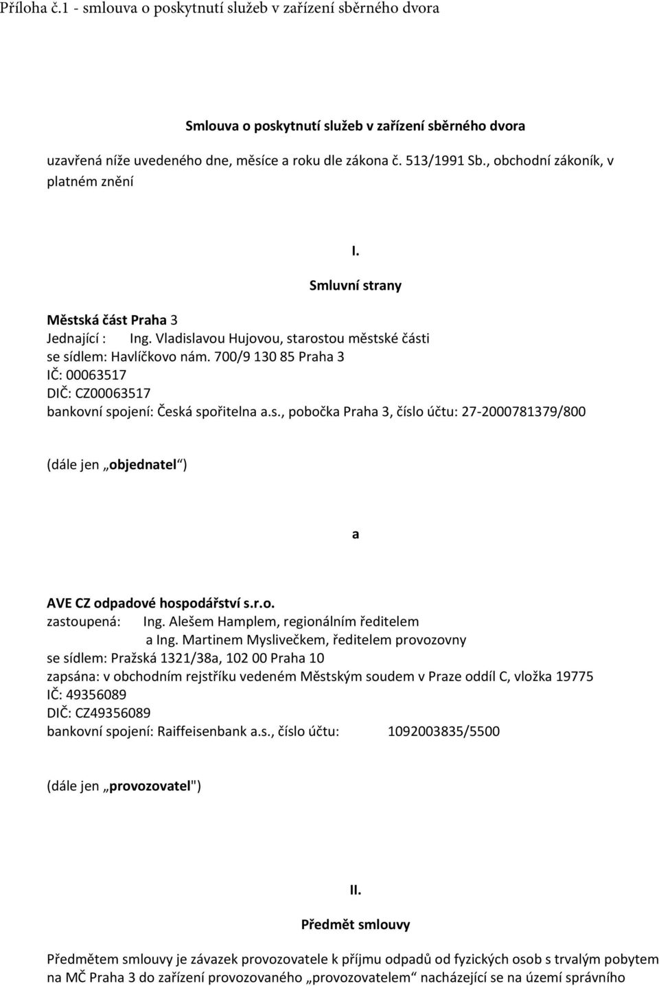 700/9 130 85 Praha 3 IČ: 00063517 DIČ: CZ00063517 bankovní spojení: Česká spořitelna a.s., pobočka Praha 3, číslo účtu: 27-2000781379/800 (dále jen objednatel ) a AVE CZ odpadové hospodářství s.r.o. zastoupená: Ing.