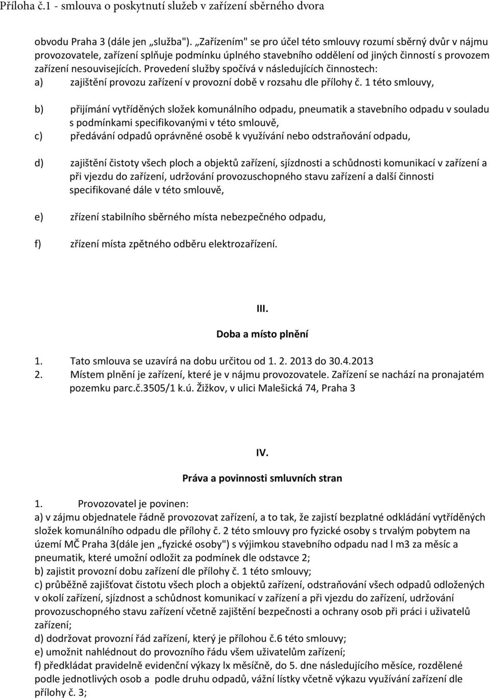 Provedení služby spočívá v následujících činnostech: a) zajištění provozu zařízení v provozní době v rozsahu dle přílohy č.