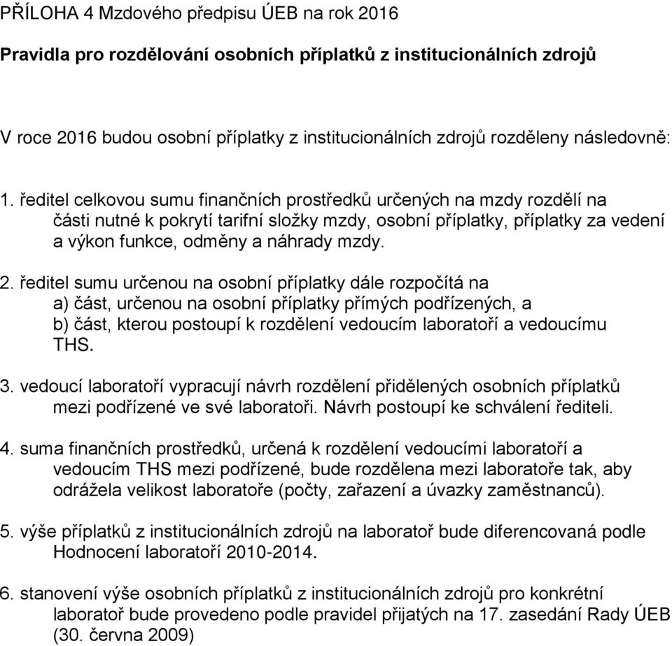 ředitel sumu určenou na osobní příplatky dále rozpočítá na a) část, určenou na osobní příplatky přímých podřízených, a b) část, kterou postoupí k rozdělení vedoucím laboratoří a vedoucímu THS. 3.