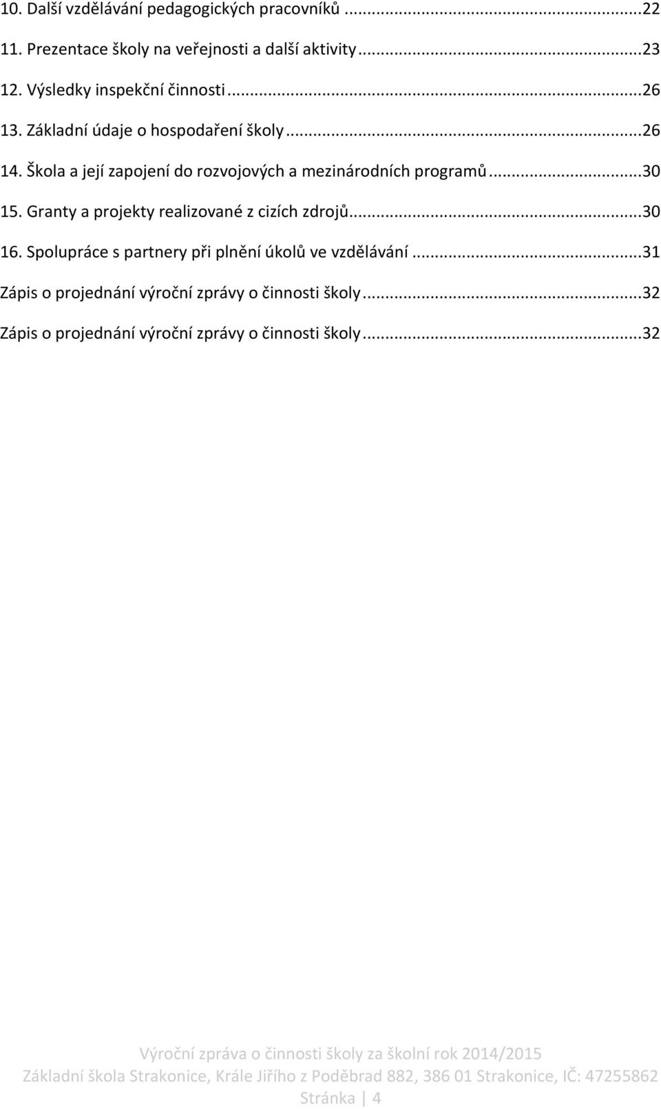 Škola a její zapojení do rozvojových a mezinárodních programů... 30 15. Granty a projekty realizované z cizích zdrojů... 30 16.