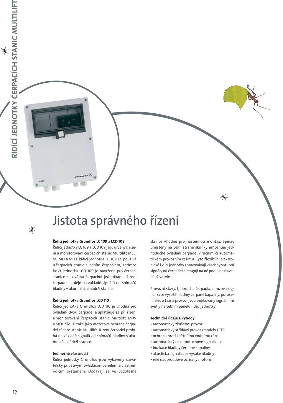 Řízení čerpadel se děje na základě signálů od snímačů hladiny v akumulační nádrži stanice.