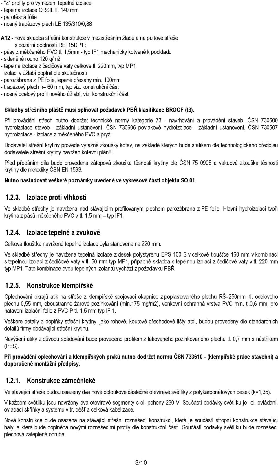 čedičové vaty celkové tl. 220mm, typ MP1 izolaci v úžlabí doplnit dle skutečnosti - trapézový plech h= 60 mm, typ viz. konstrukční část - nosný ocelový profil nového úžlabí, viz.