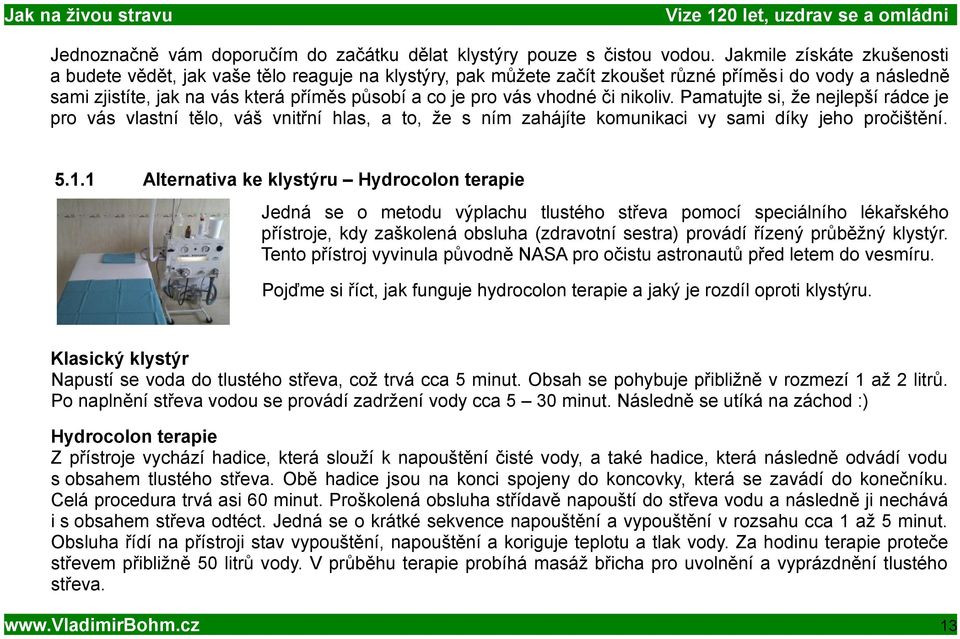 vhodné či nikoliv. Pamatujte si, že nejlepší rádce je pro vás vlastní tělo, váš vnitřní hlas, a to, že s ním zahájíte komunikaci vy sami díky jeho pročištění. 5.1.