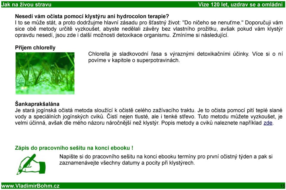 Zmíníme si následující. Příjem chlorelly Chlorella je sladkovodní řasa s výraznými detoxikačními účinky. Více si o ní povíme v kapitole o superpotravinách.