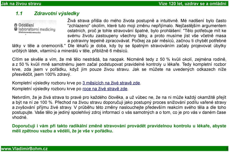 tepelně zpracovávat. Počkej za pár měsíců, začnou ti chybět potřebné látky v těle a onemocníš.