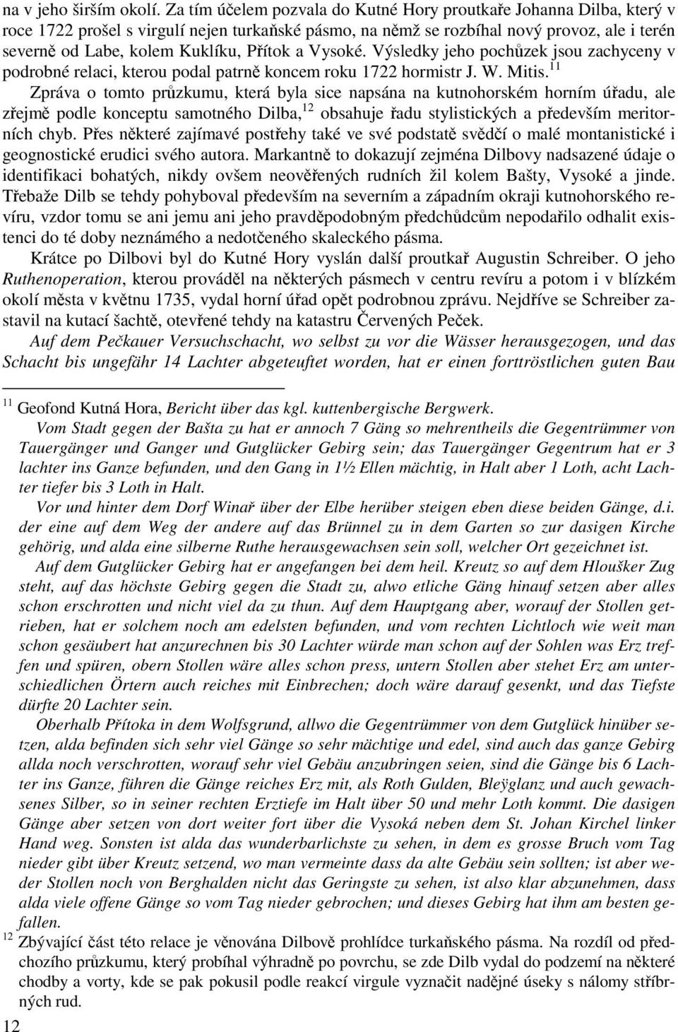 Přítok a Vysoké. Výsledky jeho pochůzek jsou zachyceny v podrobné relaci, kterou podal patrně koncem roku 1722 hormistr J. W. Mitis.