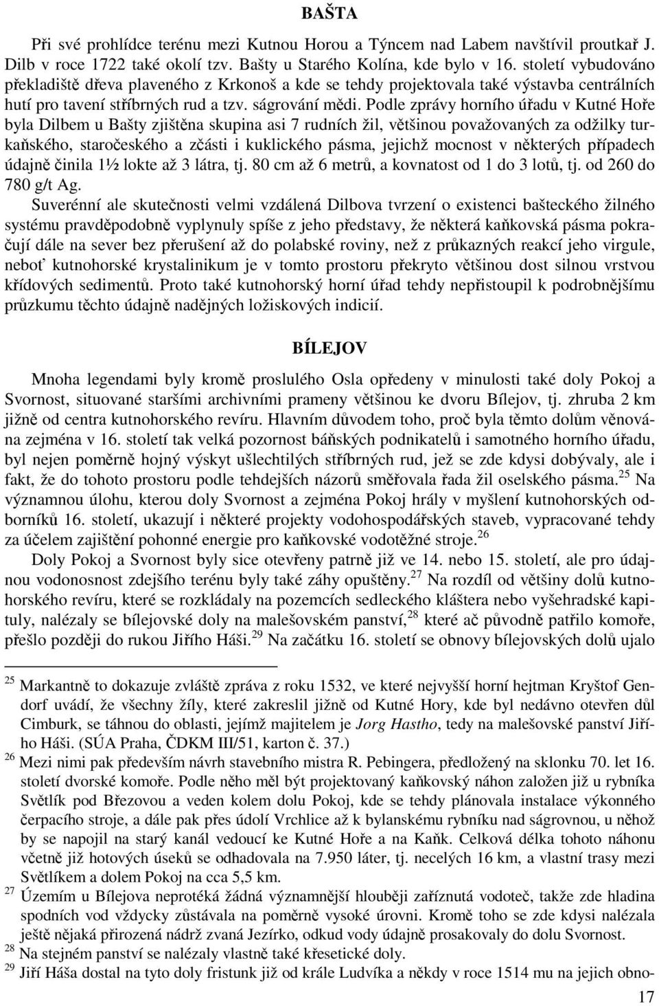 Podle zprávy horního úřadu v Kutné Hoře byla Dilbem u Bašty zjištěna skupina asi 7 rudních žil, většinou považovaných za odžilky turkaňského, staročeského a zčásti i kuklického pásma, jejichž mocnost