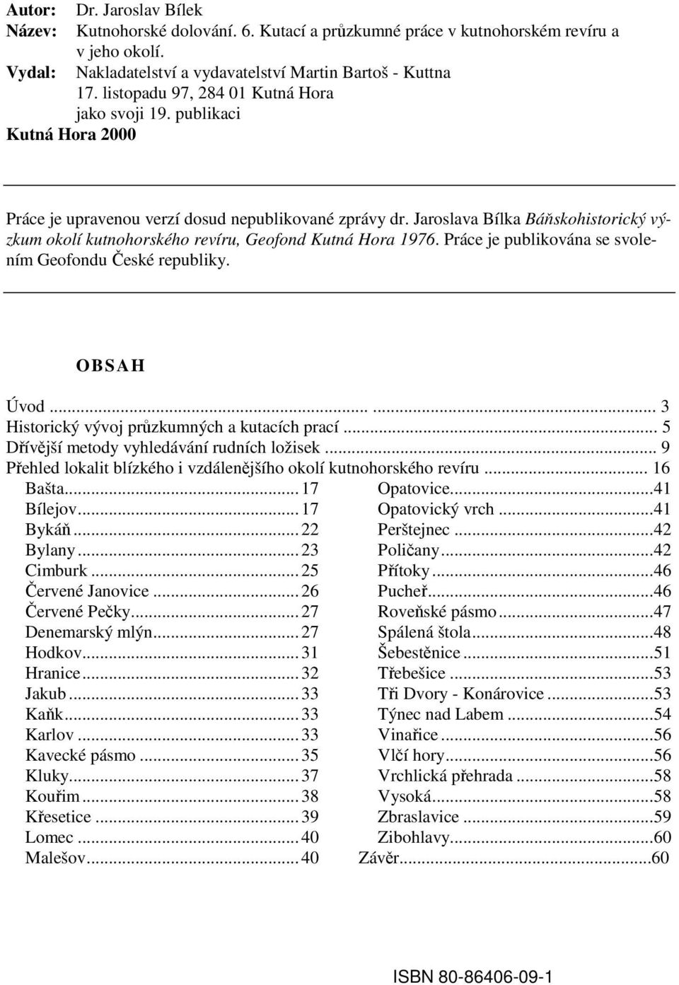 Jaroslava Bílka Báňskohistorický výzkum okolí kutnohorského revíru, Geofond Kutná Hora 1976. Práce je publikována se svolením Geofondu České republiky. OBSAH Úvod.