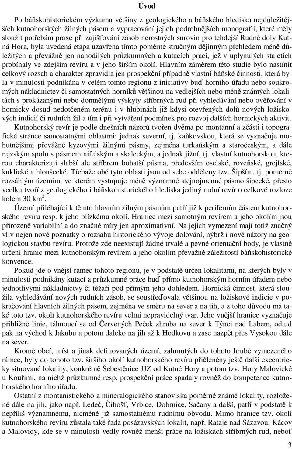 průzkumných a kutacích prací, jež v uplynulých staletích probíhaly ve zdejším revíru a v jeho širším okolí.