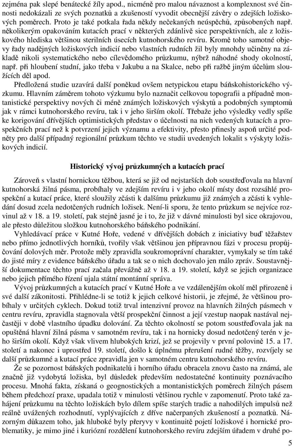 několikerým opakováním kutacích prací v některých zdánlivě sice perspektivních, ale z ložiskového hlediska většinou sterilních úsecích kutnohorského revíru.