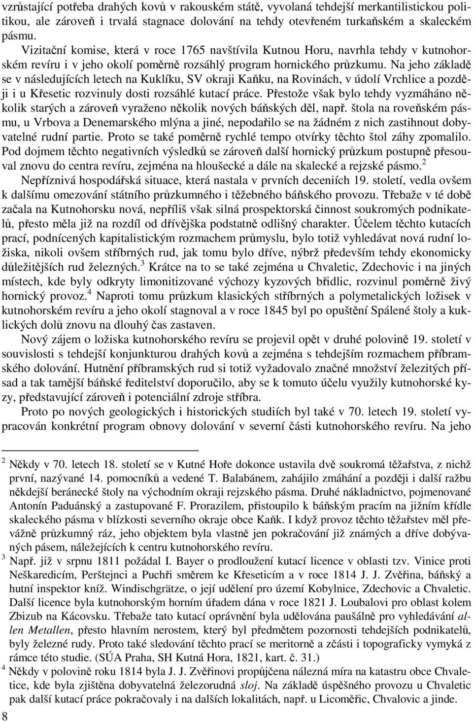 Na jeho základě se v následujících letech na Kuklíku, SV okraji Kaňku, na Rovinách, v údolí Vrchlice a později i u Křesetic rozvinuly dosti rozsáhlé kutací práce.