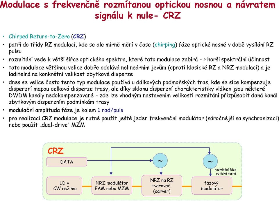 klasické RZ a NRZ modulaci) a je laditelná na konkrétní velikost zbytkové disperze dnes se velice často tento typ modulace používá u dálkových podmořských tras, kde se sice kompenzuje disperzní mapou