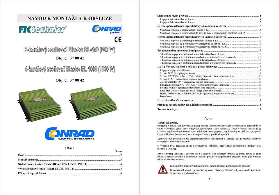 ..6 Režim s přemostěnými reproduktory (2-kanálový zesilovač)... 6 Můstkové zapojení s jedním reproduktorem (4 nebo 8 Ω)...6 Můstkové zapojení se 2 reproduktory zapojenými do série (4 Ω).