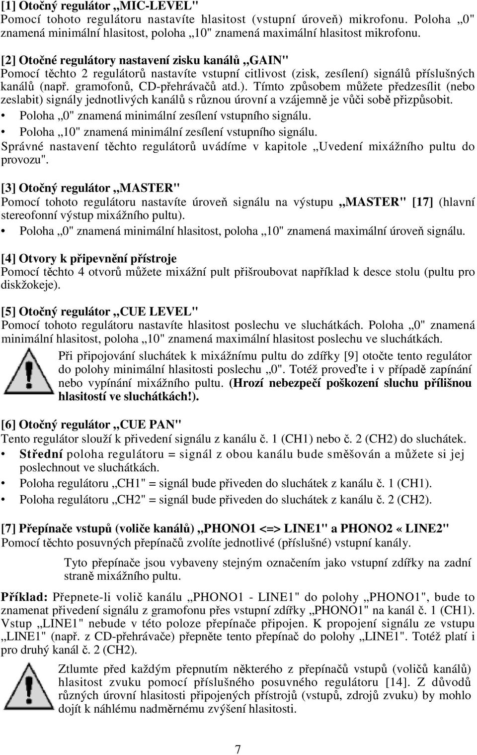 signál píslušných kanál (nap. gramofon, CD-pehráva atd.). Tímto zpsobem mžete pedzesílit (nebo zeslabit) signály jednotlivých kanál s rznou úrovní a vzájemn je vi sob pizpsobit.