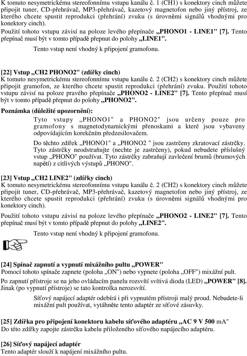 konektory cinch). Použití tohoto vstupu závisí na poloze levého pepínae PHONO1 - LINE1" [7]. Tento pepína musí být v tomto pípad pepnut do polohy LINE1". Tento vstup není vhodný k pipojení gramofonu.