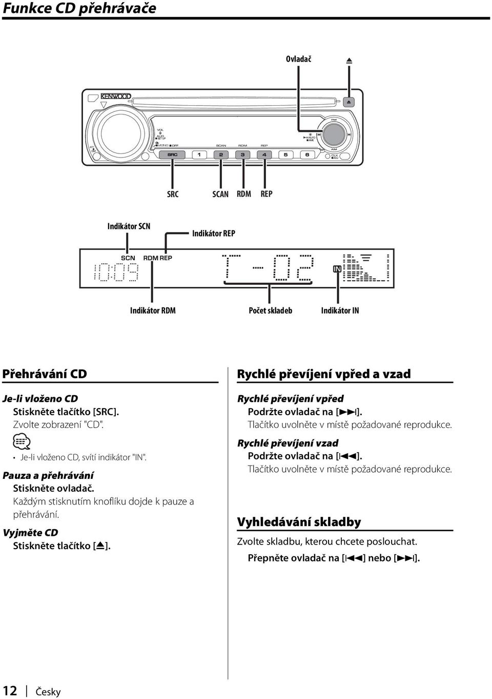 Vyjměte CD Stiskněte tlačítko [0]. Rychlé převíjení vpřed a vzad Rychlé převíjení vpřed Podržte ovladač na [ ]. Tlačítko uvolněte v místě požadované reprodukce.