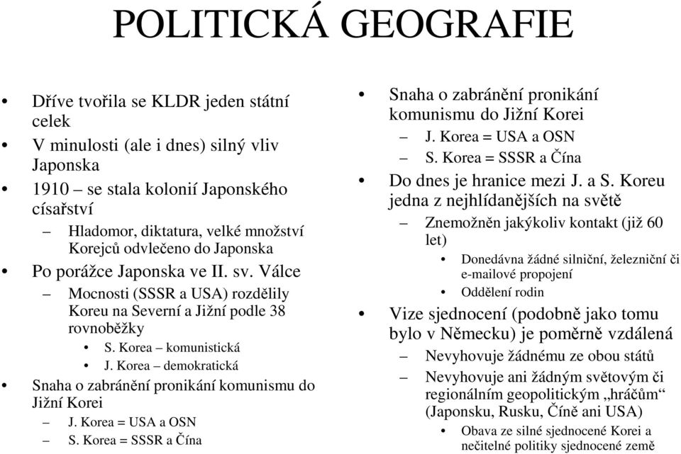 Korea demokratická Snaha o zabránění pronikání komunismu do Jižní Korei J. Korea = USA a OSN S. Korea = SSSR a Čína Snaha o zabránění pronikání komunismu do Jižní Korei J. Korea = USA a OSN S. Korea = SSSR a Čína Do dnes je hranice mezi J.