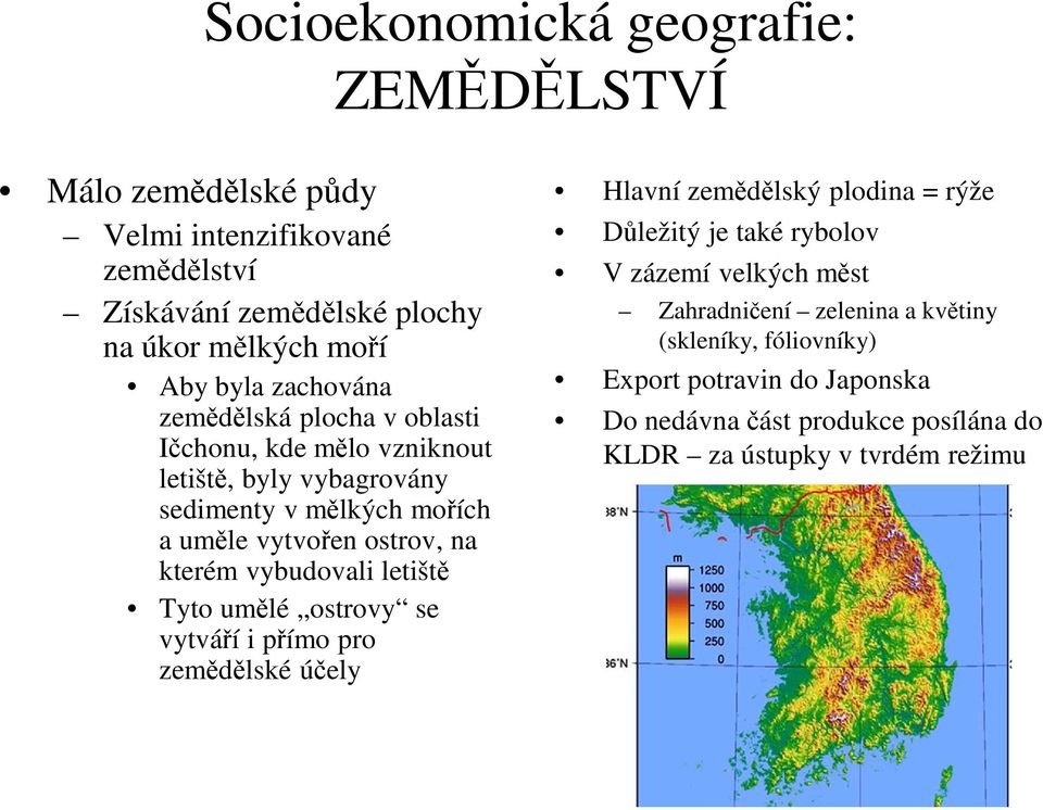 vybudovali letiště Tyto umělé ostrovy se vytváří i přímo pro zemědělské účely Hlavní zemědělský plodina = rýže Důležitý je také rybolov V zázemí velkých