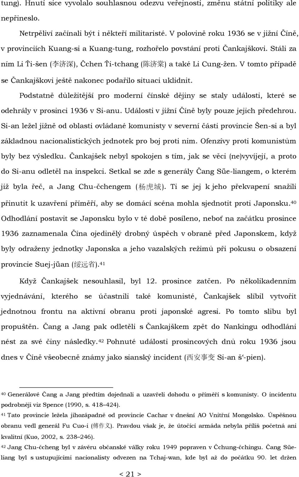 V tomto případě se Čankajškovi ještě nakonec podařilo situaci uklidnit. Podstatně důležitější pro moderní čínské dějiny se staly události, které se odehrály v prosinci 1936 v Si-anu.