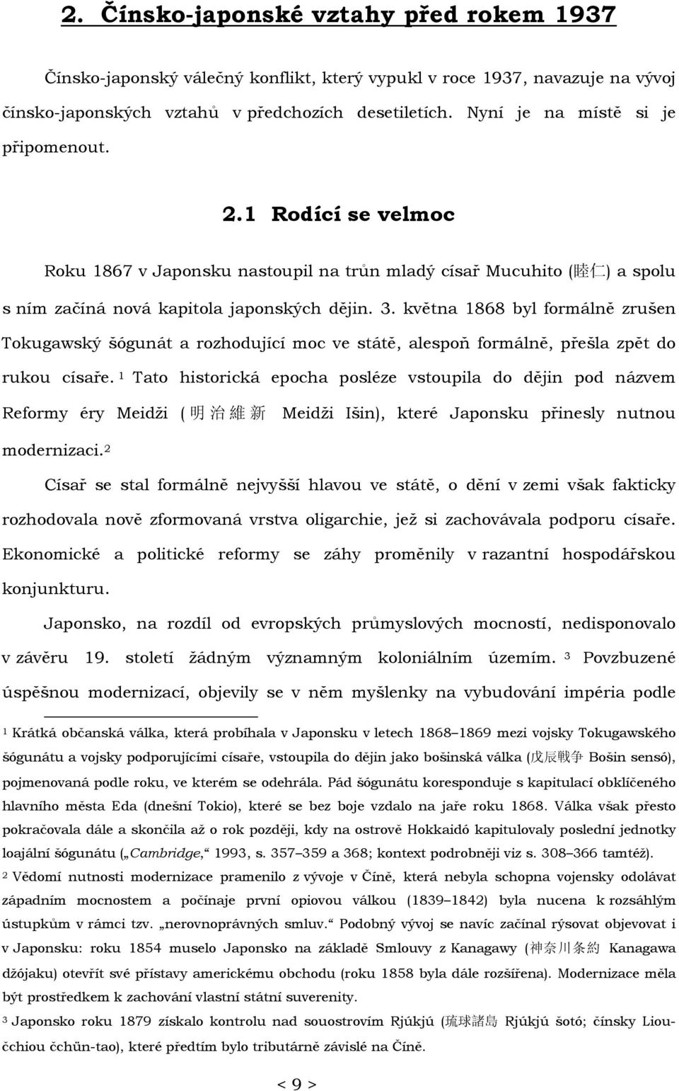 května 1868 byl formálně zrušen Tokugawský šógunát a rozhodující moc ve státě, alespoň formálně, přešla zpět do rukou císaře.