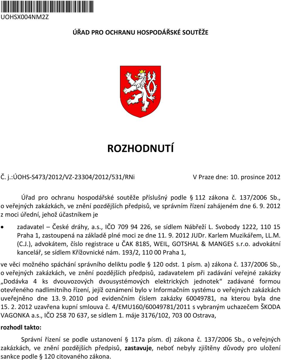 2012 z mci úřední, jehž účastníkem je zadavatel České dráhy, a.s., IČO 709 94 226, se sídlem Nábřeží L. Svbdy 1222, 110 15 Praha 1, zastupená na základě plné mci ze dne 11. 9. 2012 JUDr.