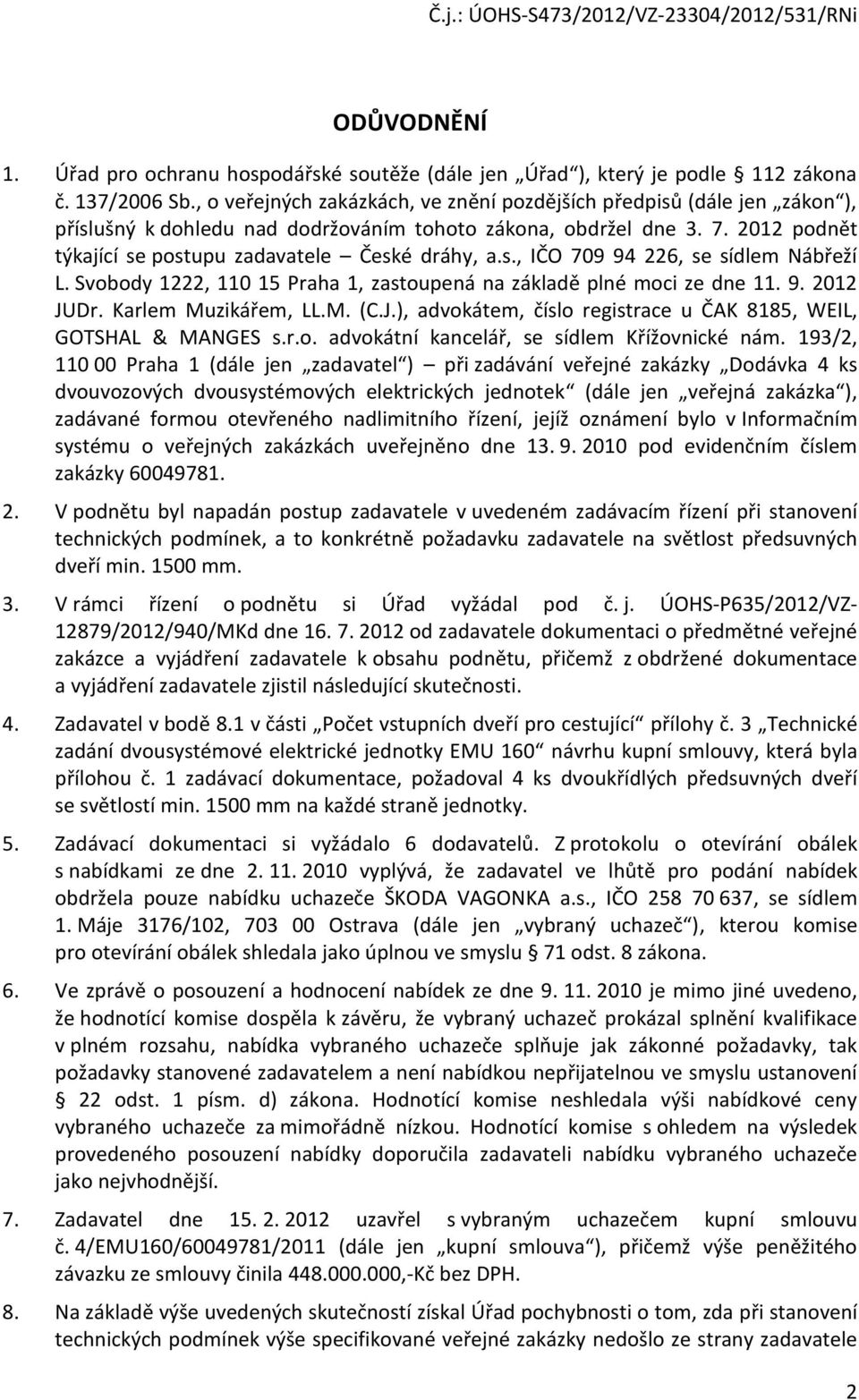Svbdy 1222, 110 15 Praha 1, zastupená na základě plné mci ze dne 11. 9. 2012 JUDr. Karlem Muzikářem, LL.M. (C.J.), advkátem, čísl registrace u ČAK 8185, WEIL, GOTSHAL & MANGES s.r.. advkátní kancelář, se sídlem Křížvnické nám.