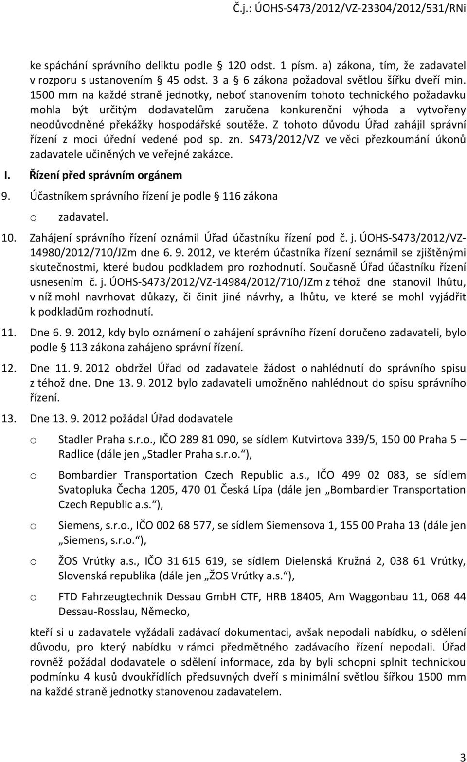 Z tht důvdu Úřad zahájil správní řízení z mci úřední vedené pd sp. zn. S473/2012/VZ ve věci přezkumání úknů zadavatele učiněných ve veřejné zakázce. I. Řízení před správním rgánem 9.