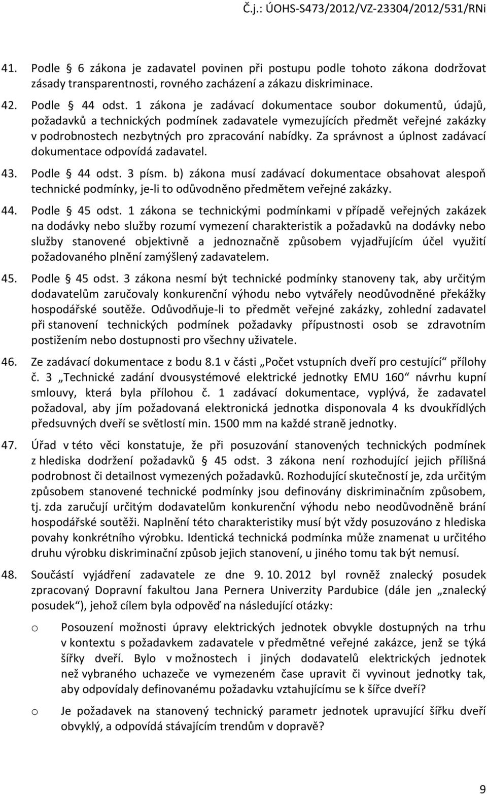 Za správnst a úplnst zadávací dkumentace dpvídá zadavatel. 43. Pdle 44 dst. 3 písm. b) zákna musí zadávací dkumentace bsahvat alespň technické pdmínky, je-li t důvdněn předmětem veřejné zakázky. 44. Pdle 45 dst.